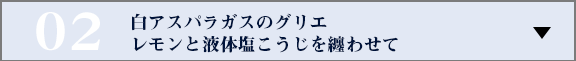 白アスパラガスのグリエ　レモンと液体塩こうじを纏わせて