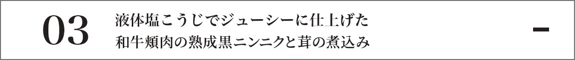 液体塩こうじでジューシーに仕上げた和牛頬肉の熟成黒ニンニクと茸の煮込み