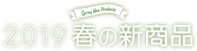 Spring New Products 2019 春の新商品