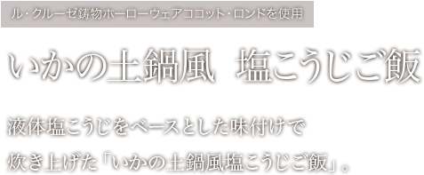 いかの土鍋風塩こうじご飯 液体塩こうじをベースとした味付けで炊き上げた「いかの土鍋風塩こうじご飯」。