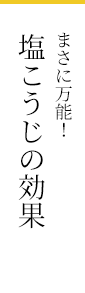 まさに万能 塩こうじの効果