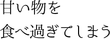 甘い物を食べ過ぎてしまう