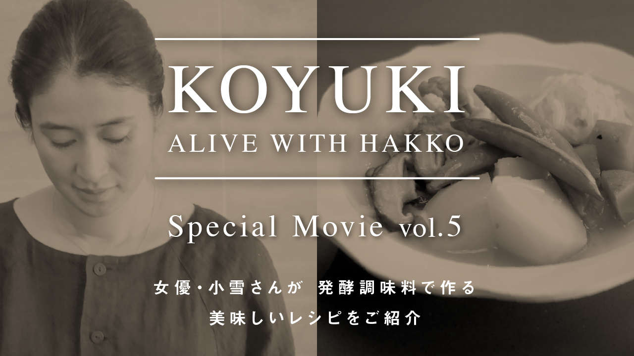 KOYUKI「ALIVE WITH HAKKO」VOL5<対談ゲスト・コウ静子さん>